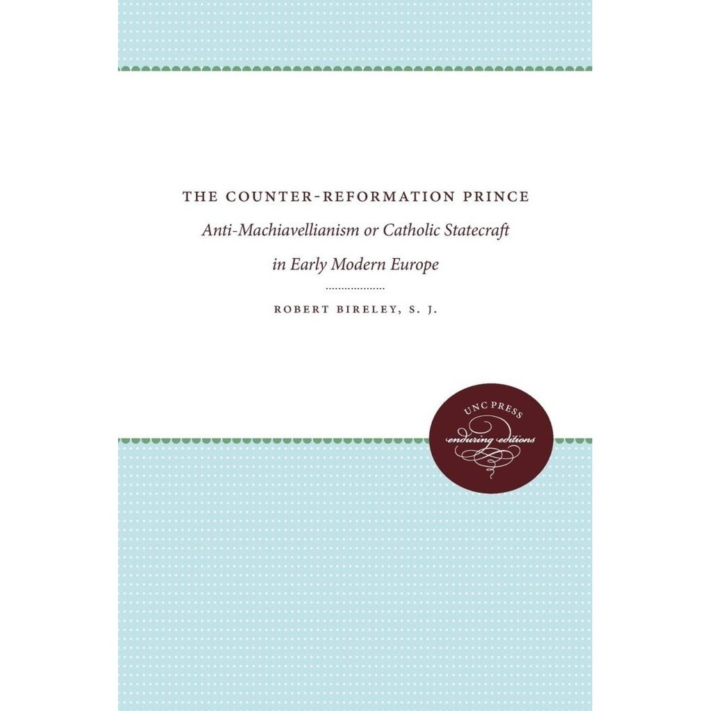 

The Counter-Reformation Prince: Anti-Machiavellianism..Robert Bireley