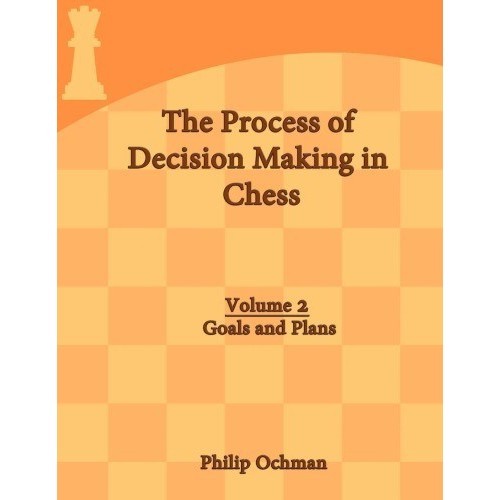 

The Process of Decision Making in Chess : Volume 2 - Goals and Plans