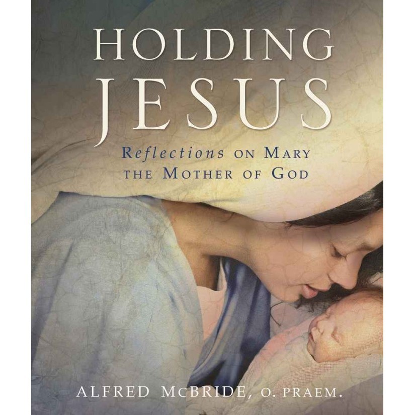 

Holding Jesus: Reflections on Mary, the Mother of God Alfred McBride