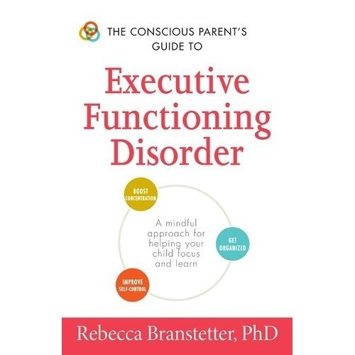 

The Conscious Parent's Guide to Executive Function Rebecca Branstetter