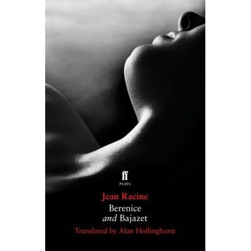 

Berenice & Bajazet, Alan Hollinghurst; Jean Racine