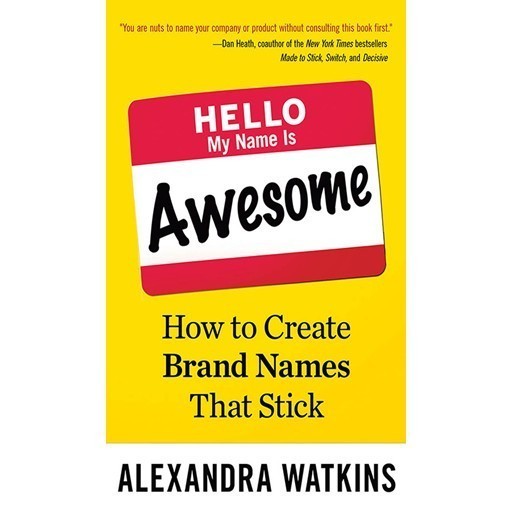 

Hello, My Name Is Awesome: How to Create Brand Names That Stick Alex