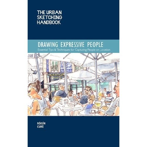 

The Urban Sketching Handbook: Drawing Expressive People Róisín Curé