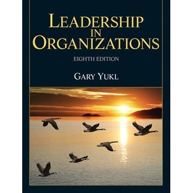 

Leadership in Organizations, 8th ed. Gary A. Yukl 2013 Prentice Hal