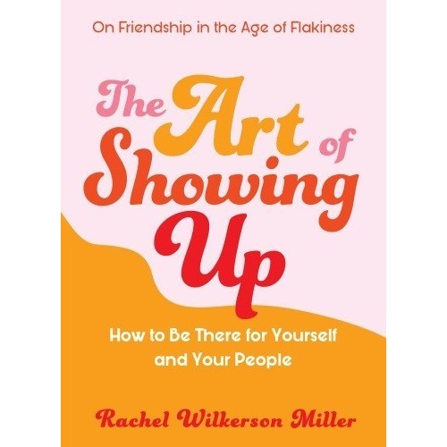 

The Art of Showing Up: How to Be There for Yo..Rachel Wilkerson Miller