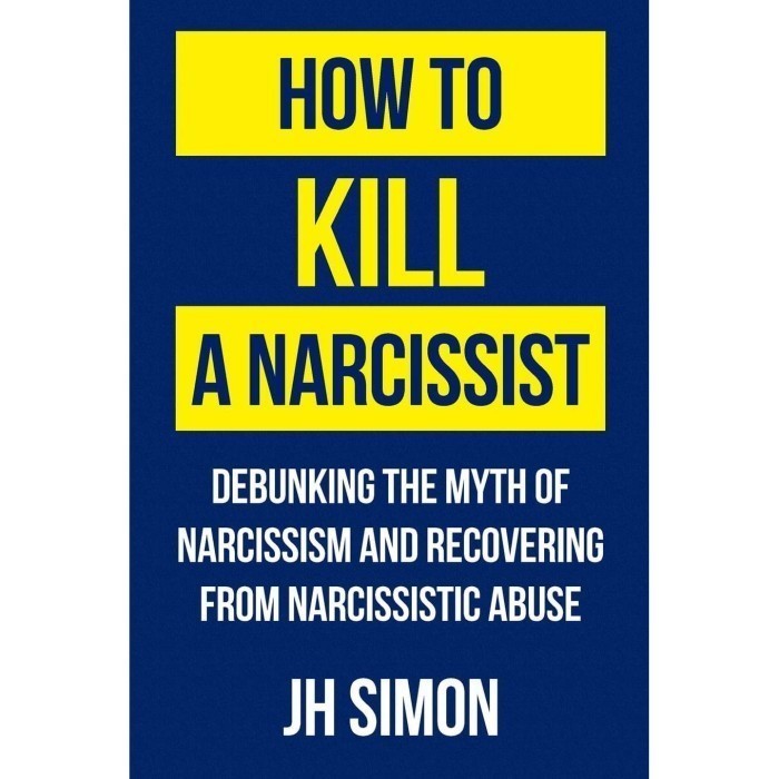 

How To Kill A Narcissist: Debunking The Myth Of Narcissism And Re