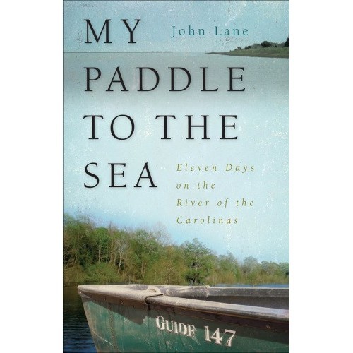 

My paddle to the sea eleven days on the river of the Carolinas J. Lane