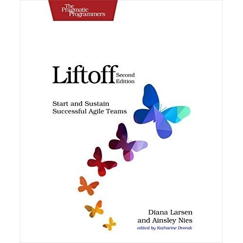 

Liftoff: Start and Sustain Successful Agile Teams 2ed, Diana Larsen