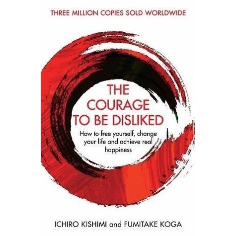 

The Courage To Be Disliked: How to free..Ichiro Kishimi; Fumitake Koga