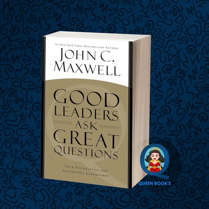 Good Leaders Ask Great Questions: Your Foundation for Successful Leade
