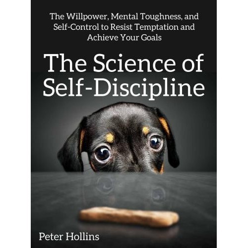 

The Science of Self-Discipline: The Willpower, Mental.. Peter Hollins