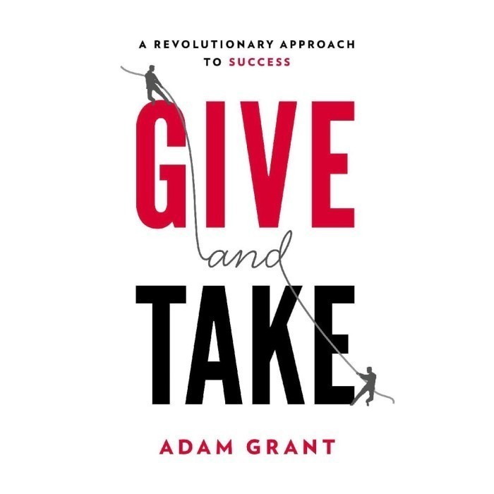

Give and Take: A Revolutionary Approach to Success Adam M. Grant Ph.