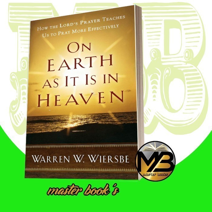 On Earth as It Is in Heaven: How the Lord's Prayer Teaches Us to Pray