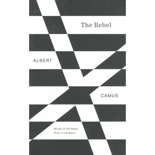 

The Rebel: An Essay on Man in Revolt Camus, A. 2012 Knopf Doubleday