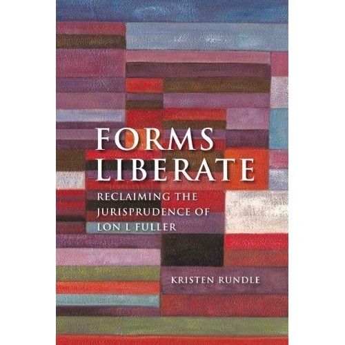 

Forms Liberate: Reclaiming the Jurisprudence of Lon L Fuller K. Rundle