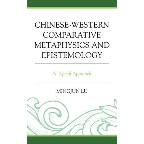 

Chinese-Western Comparative Metaphysics and Epistemology, Mingjun Lu