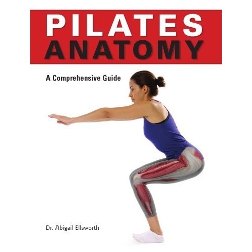 

Pilates Anatomy A Comprehensive Guide, Dr. Abigail Ellsworth