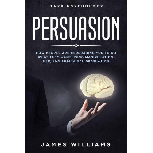 

Persuasion: Dark Psychology: How People are Influencing James Williams