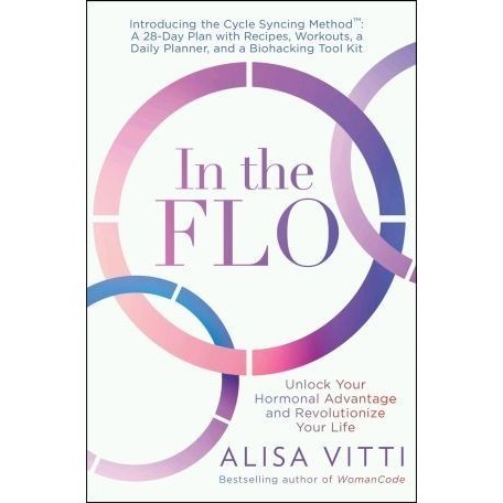 

In the FLO: Unlock Your Hormonal Advantage and Revolution, Alisa Vitti