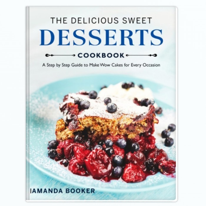 The Delicious Sweet Desserts Cookbook