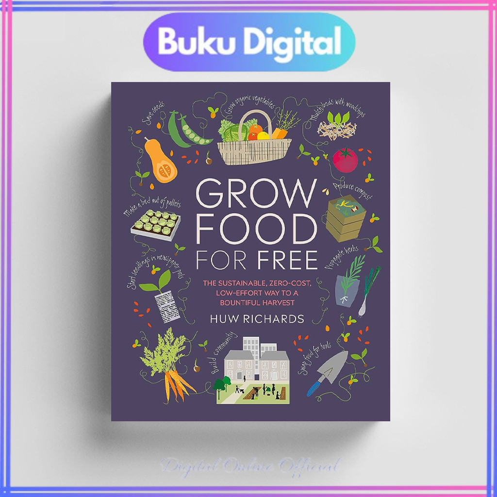 

Grow Food For Free: The Sustainable, Zero|cost, Low|effort Way To A Bountiful Harvest | Huw Richards
