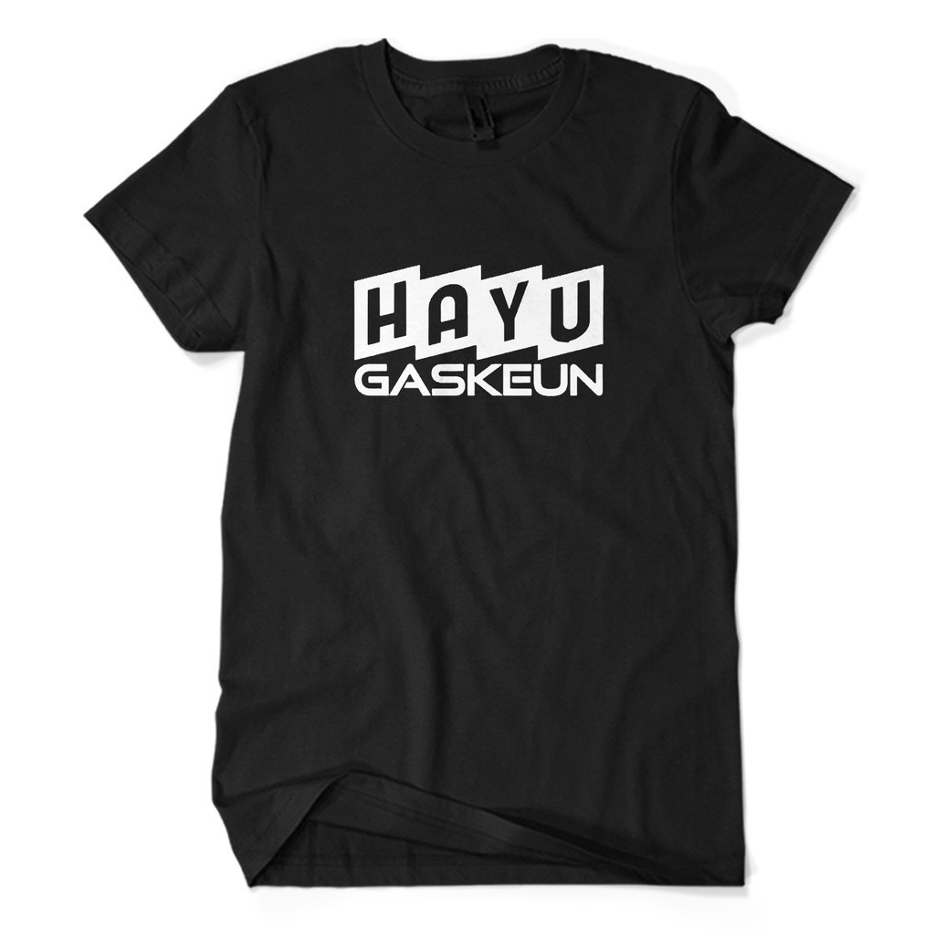 Kaos Distro Premium HAYU GASKEUN - Baju Tulisan Kata Lucu Bahasa Sunda Unisex Dewasa