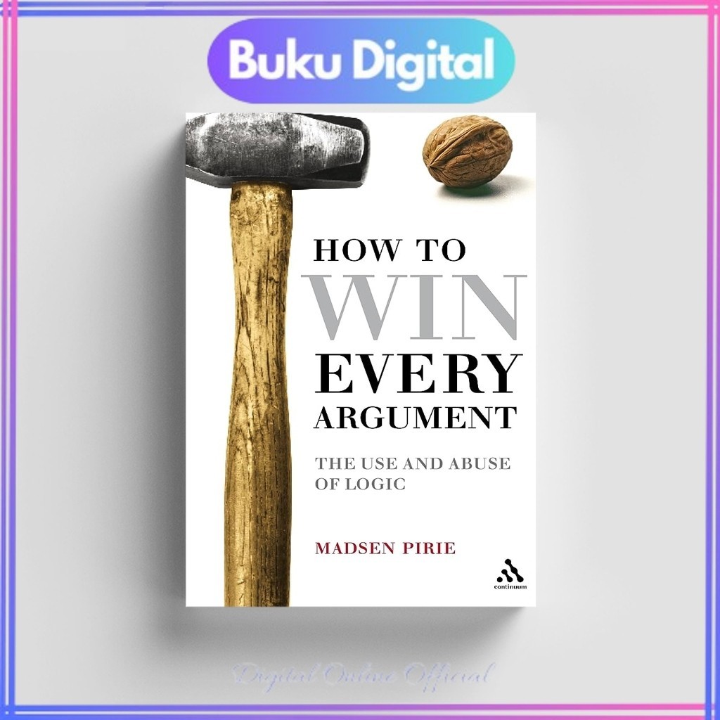 

How to Win Every Argument: The Use and Abuse of Logic | Madsen Pirie