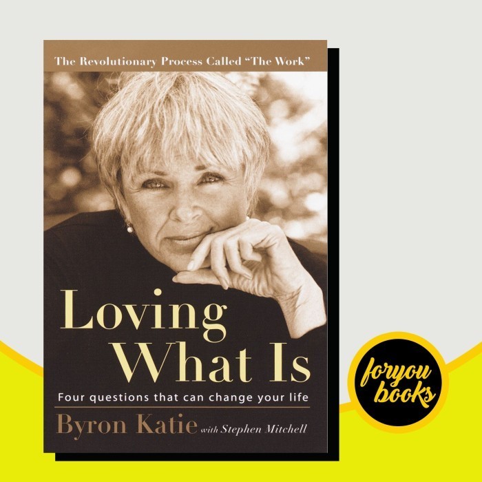 Loving What Is: Four Questions That Can Change Your Life Byron Katie, (book)