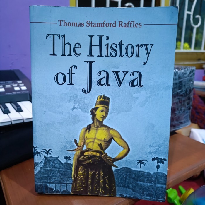 The History of Java, SEJARAH TANAH JAWA, Thomas Stamford Raffles, SOFT COVER, ORIGINAL, 2014