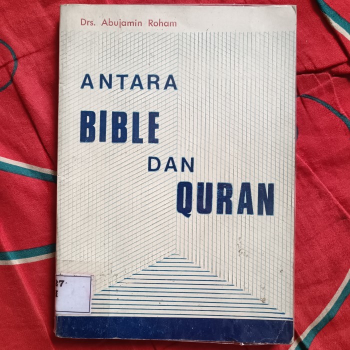 Antara BIBLE dan QURAN (Pembitjaraan disekitar Perdjandjian Baru dan Quran)  Oleh : Drs Abujamin Roh