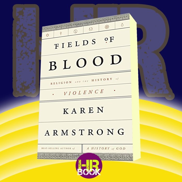 Fields of Blood: Religion and the History of Violence Karen Armstrong