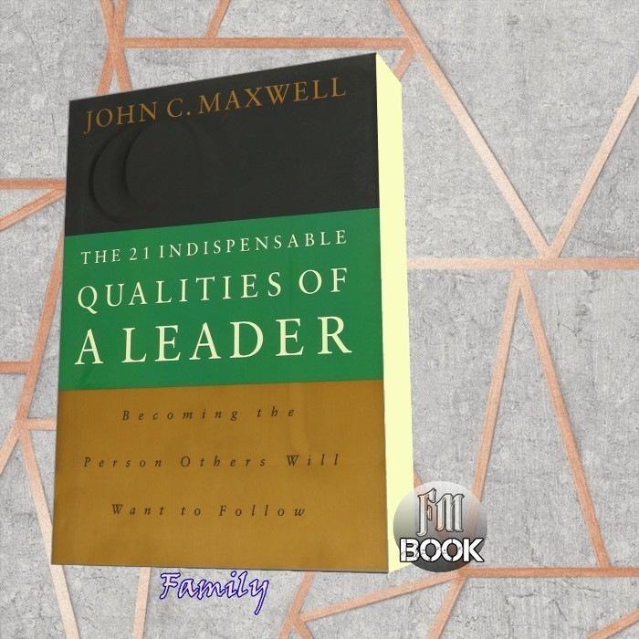 The 21 Indispensable Qualities of a Leader John C. Maxwell