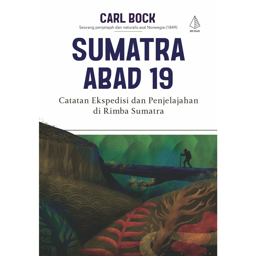 Sumatra Abad 19; Catatan Ekspedisi dan Penjelajahan di Rimba Sumatra (Carl Bock) - IRCiSoD