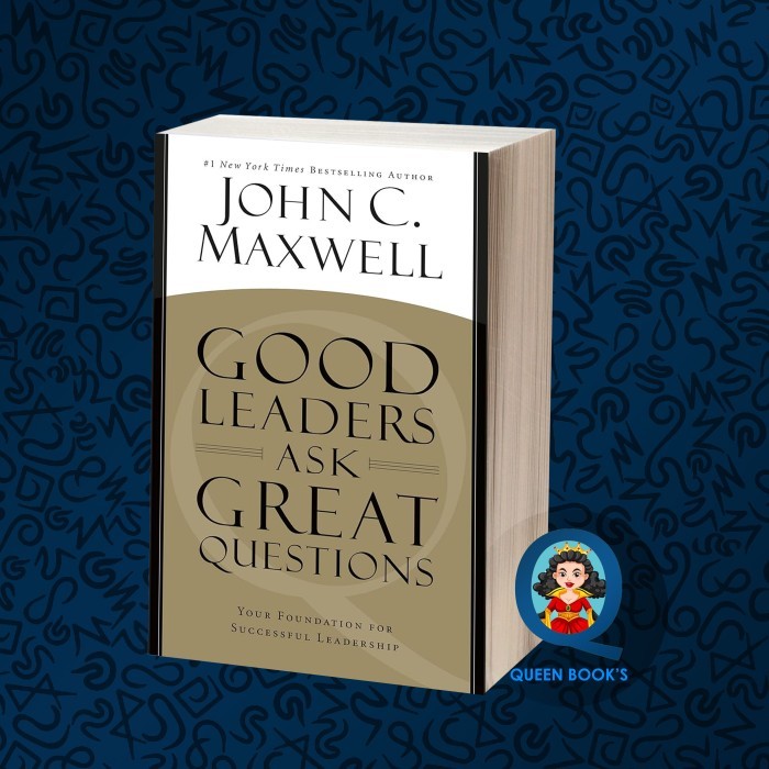 Good Leaders Ask Great Questions: Your Foundation for Successful Leade