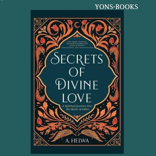 Secrets of Divine Love: A Spiritual Journey into the Heart of Islam