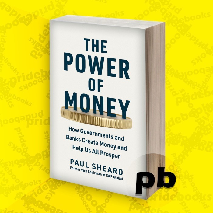 The Power of Money How Governments and Banks Create Money and Help Us All Prosper