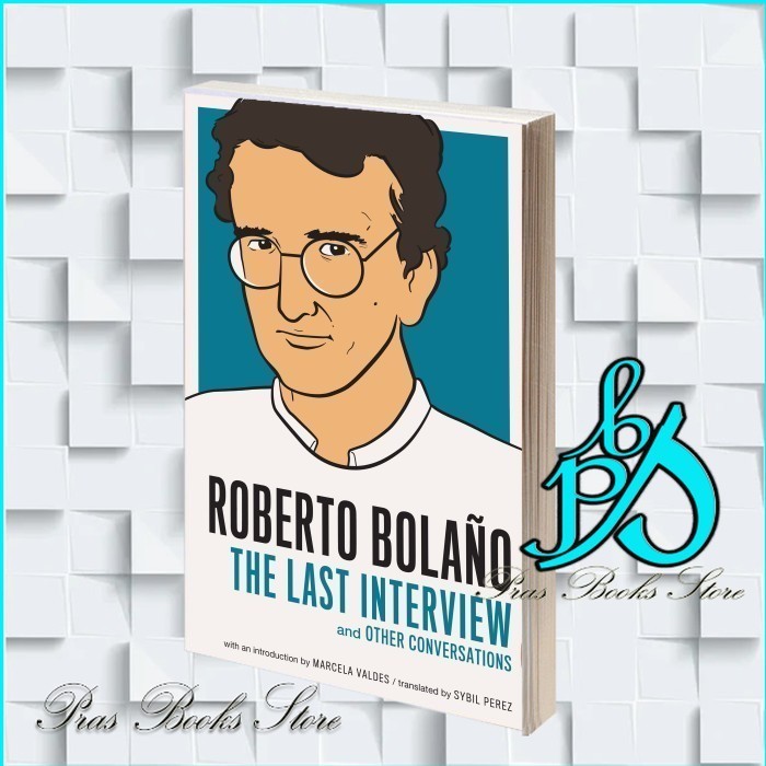 Roberto Bolano: The Last Interview and Other Conversations
