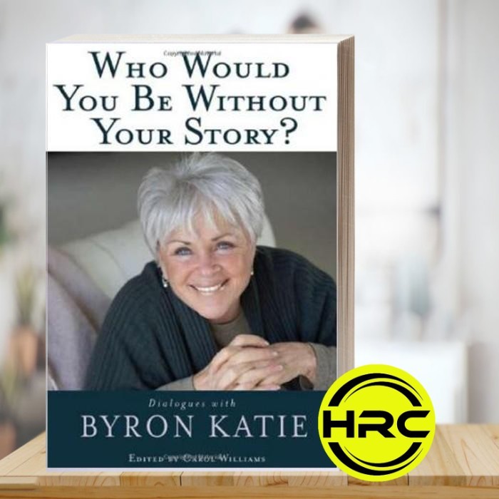 Who Would You Be Without Your Story?: Dialogues with Byron Katie