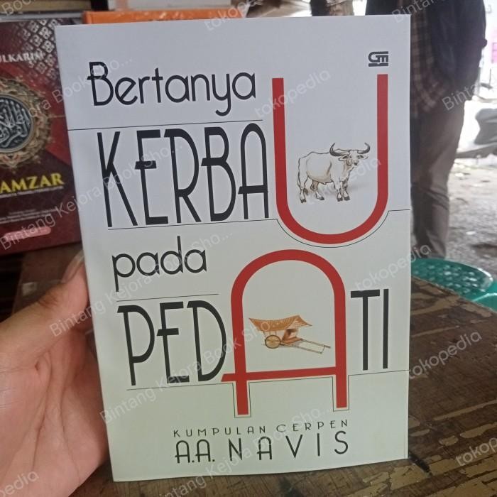 

BUKU BERTANYA KERBAU PADA PEDATI ( kumpulan cerpen ) A.A. Navis