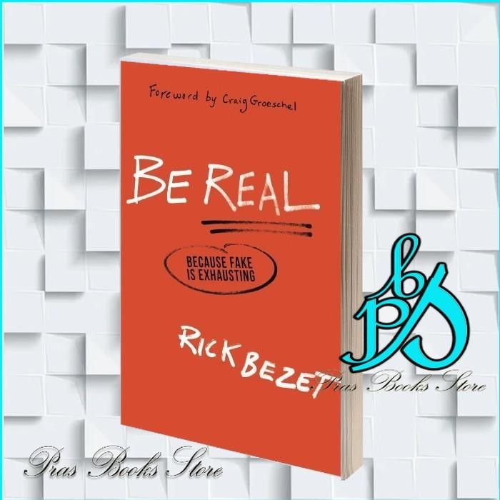 Be Real: Because Fake Is Exhausting Rick Bezet & Craig Groeschel [Beze