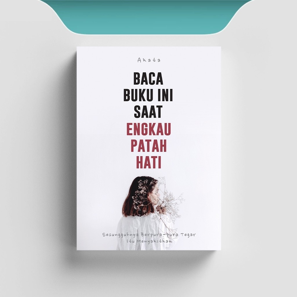 

[ID1873] Baca Buku ini Saat Engkau Patah Hati: Sesungguhnya Berpura-pura Tegar itu Menyakitkan - Akata