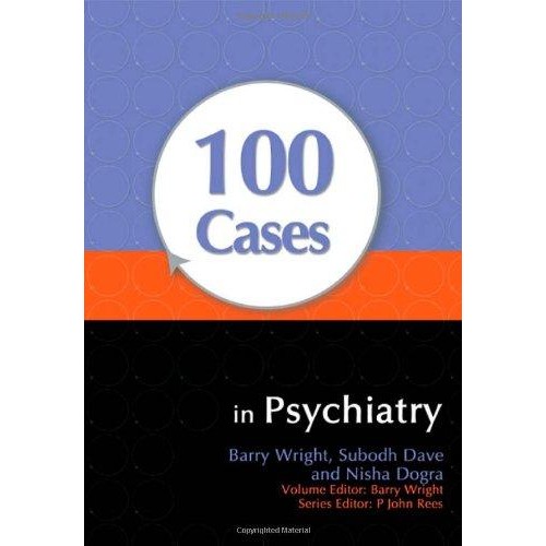 100 Cases in Psychiatry Dr. Barry Wright, Dr. Subodh Dave, Dr. Nisha Dogra