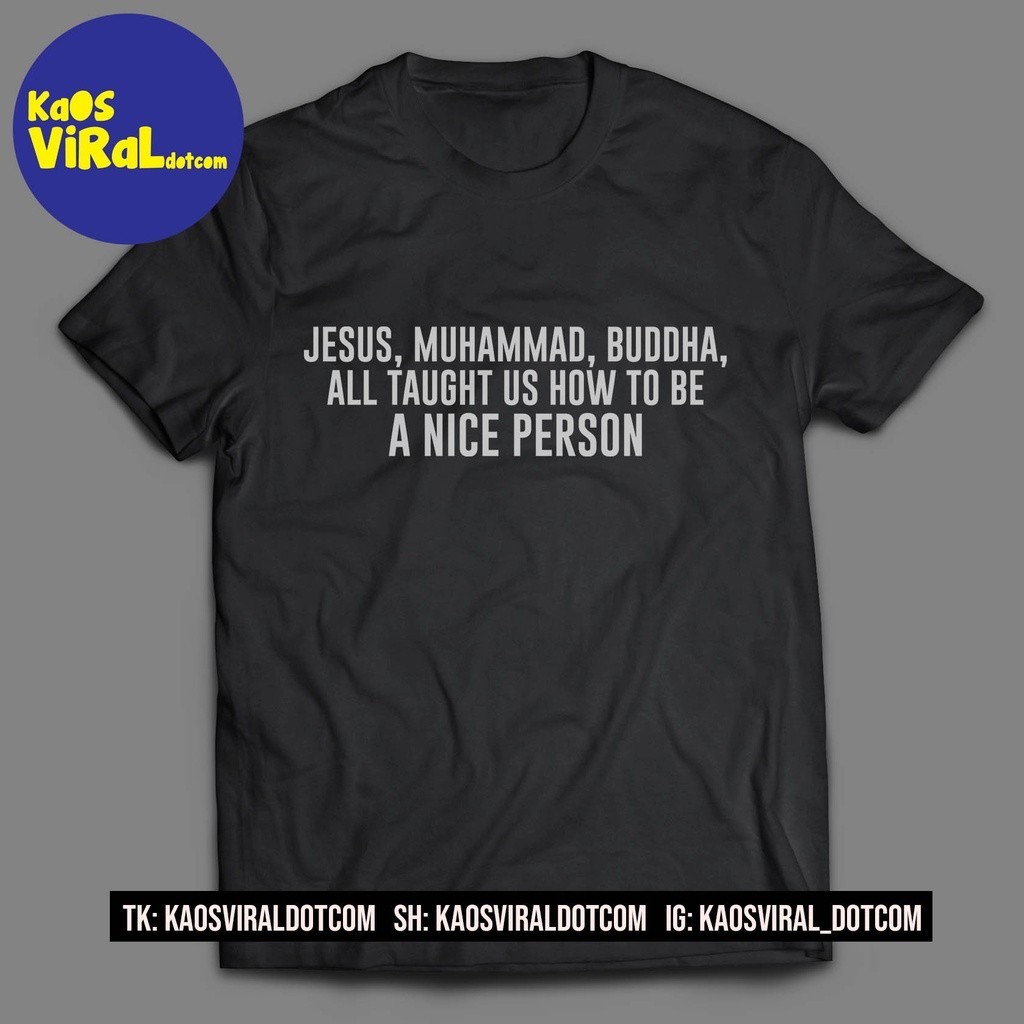 BAJU KAOS  JESUS MUHAMMAD BUDDHA ALL TAUGHT US HOW TO BE A NICE PERSON