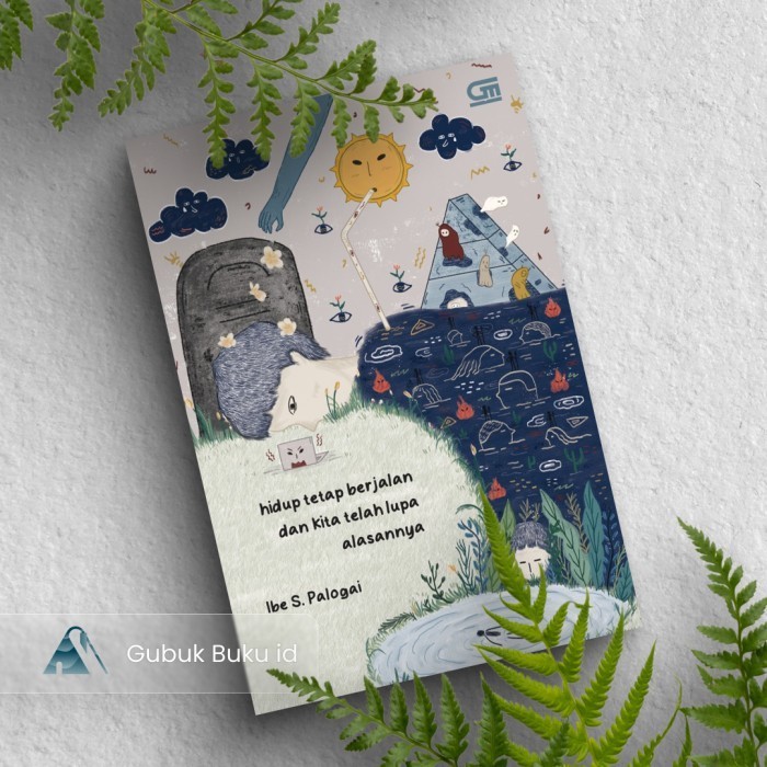 (GRAMEDIA) Buku Hidup Tetap Berjalan dan Kita telah Lupa Alasannya - Ibe S. Palogai