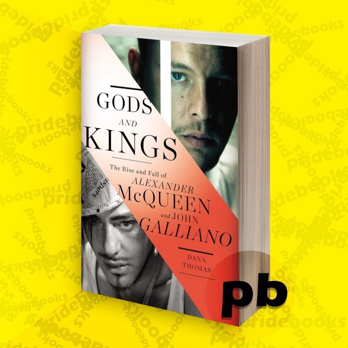 Gods and Kings The Rise and Fall of Alexander McQueen and John Galliano