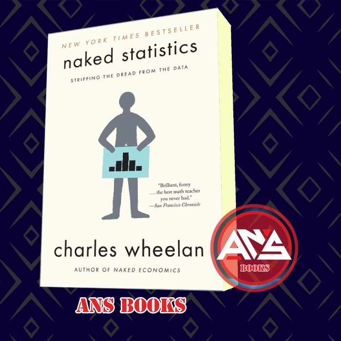 Naked statistics: stripping the dread from the data Charles Wheelan