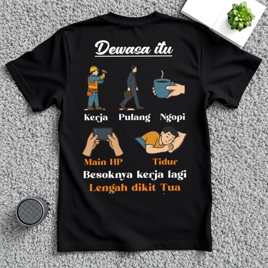 Kaos Dewasa itu Kerja Pulang Ngopi Main HP Tidur Kerja Lagi Baju Distro Cotton Combed 24s