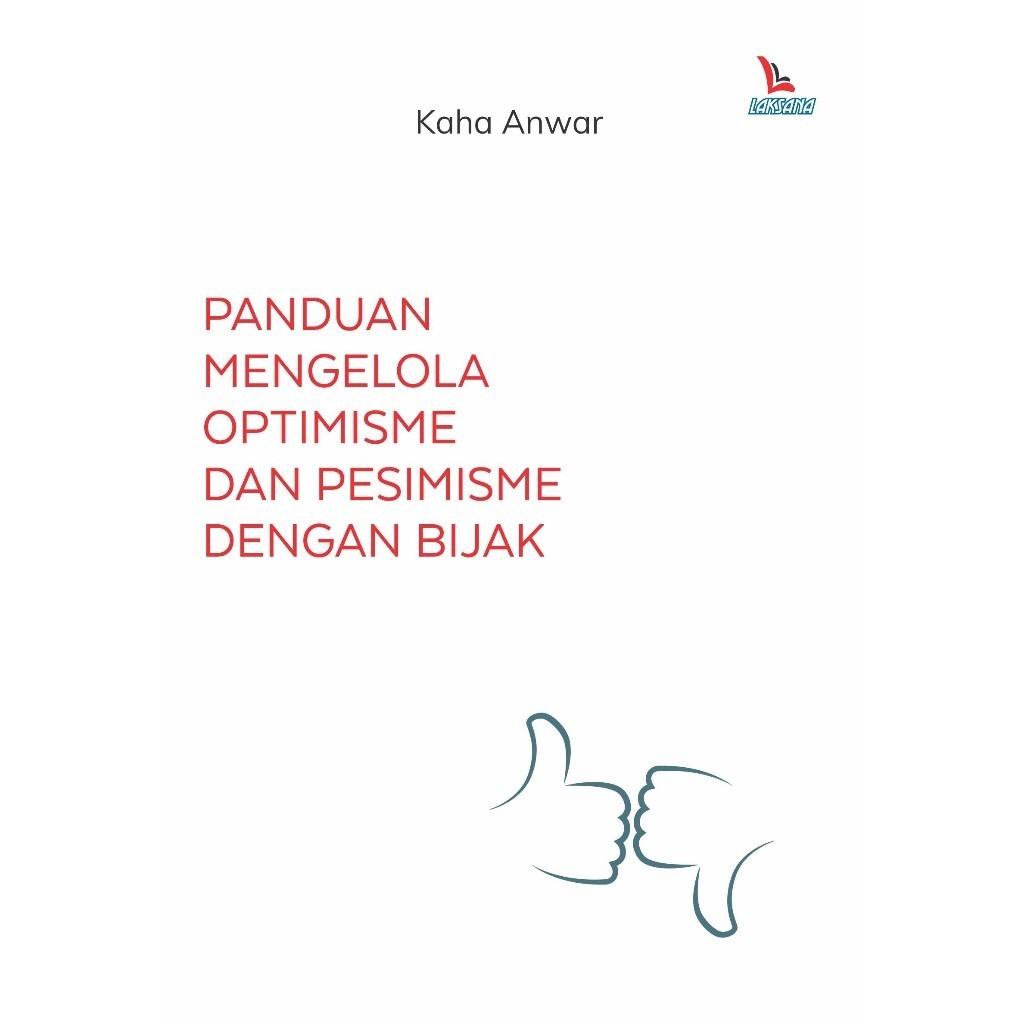 Panduan Mengelola Optimisme dan Pesimisme dengan Bijak - Kaha Anwar - Laksana