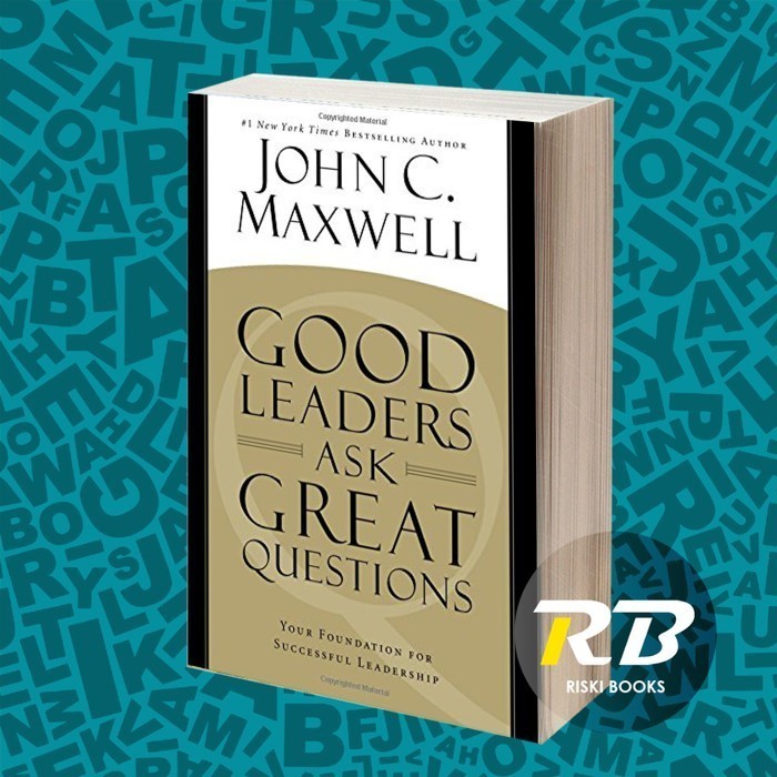 Good Leaders Ask Great Questions: Your Foundation for Successful Leade