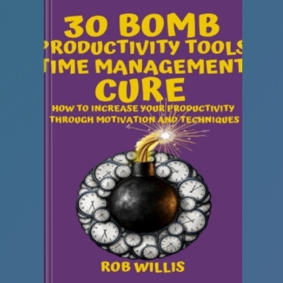 Buku 30 Bomb Productivity Tools: Time Management Cure: How To Increase Your Productivity Through Mot